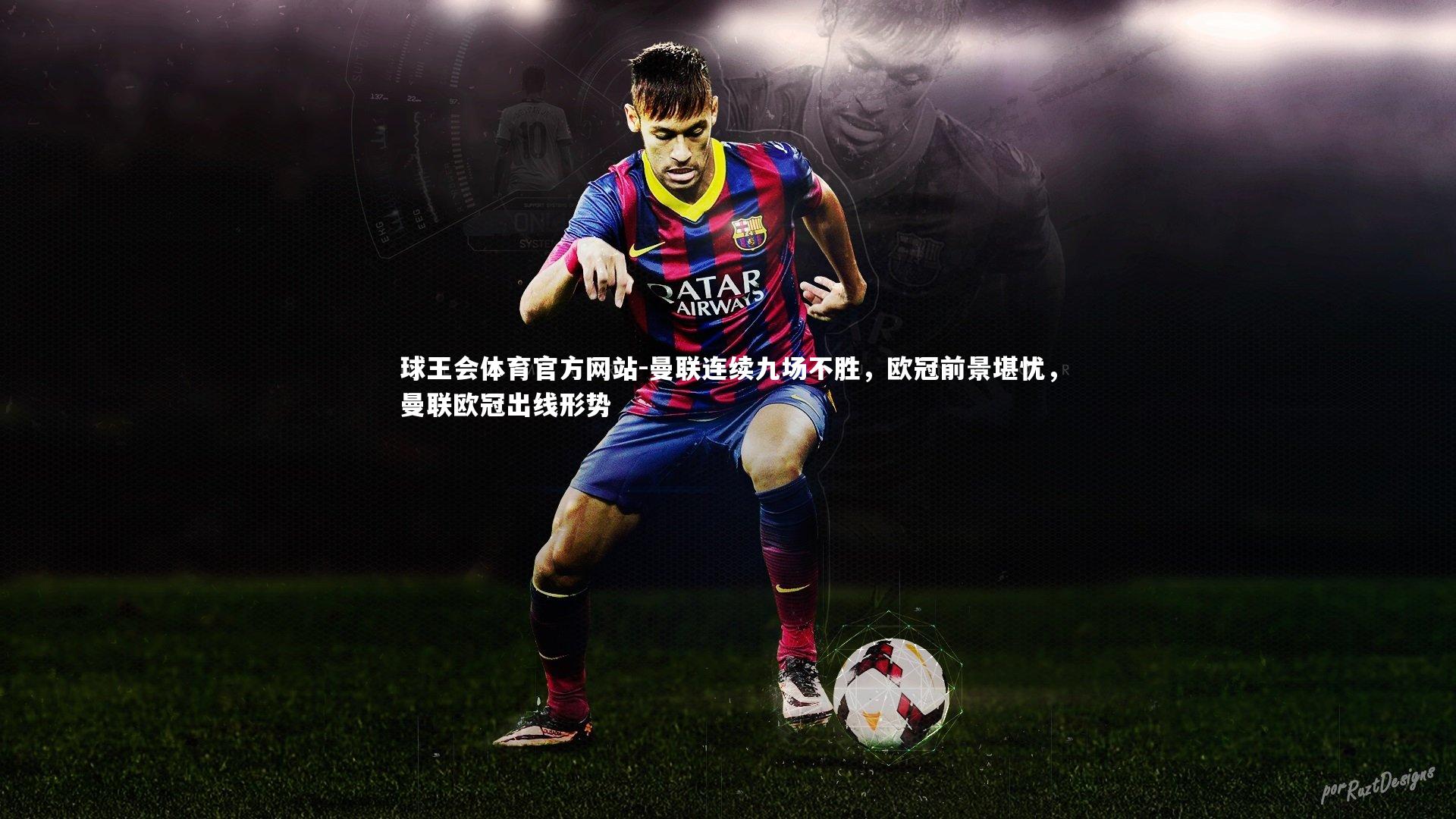 球王会体育官方网站-曼联连续九场不胜，欧冠前景堪忧，曼联欧冠出线形势